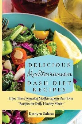 Delicious Mediterranean Dash Diet Recipes(English, Paperback, Solano Kathyrn)