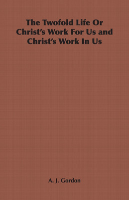 The Twofold Life Or Christ's Work For Us and Christ's Work In Us(English, Paperback, Gordon A. J.)
