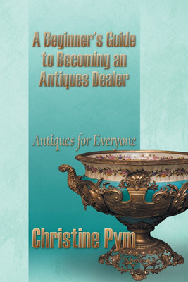 A Beginner's Guide to Becoming an Antiques Dealer(English, Paperback, Pym Christine)