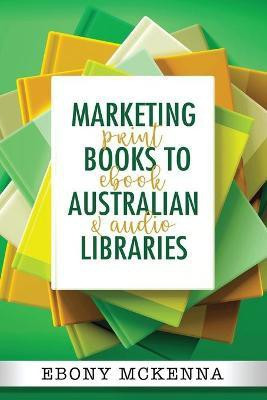 Marketing Books To Australian Libraries(English, Paperback, McKenna Ebony)