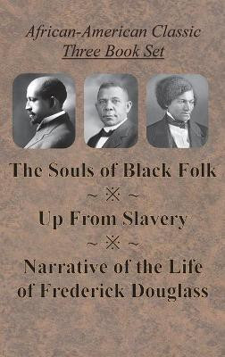 African-American Classic Three Book Set - The Souls of Black Folk, Up From Slavery, and Narrative of the Life of Frederick Douglass(English, Hardcover, Du Bois W E B)