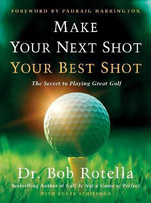 Make Your Next Shot Your Best Shot(English, Hardcover, Rotella Bob Dr.)