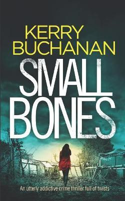 SMALL BONES an utterly addictive crime thriller full of twists(English, Paperback, Buchanan Kerry)