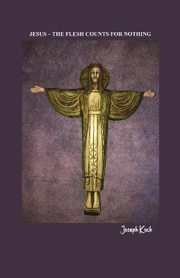 Jesus - The Flesh Counts for Nothing(English, Paperback, Koch Joseph)