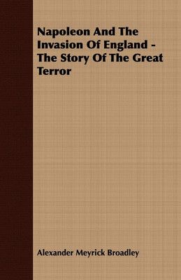 Napoleon And The Invasion Of England - The Story Of The Great Terror(English, Paperback, Broadley Alexander Meyrick)