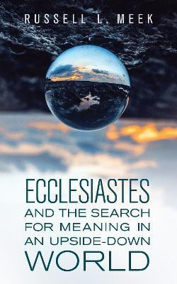 Ecclesiastes and the Search for Meaning in an Upside-Down World(English, Paperback, Meek Russell L.)