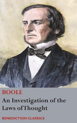 An Investigation of the Laws of Thought, on Which are Founded the Mathematical Theories of Logic and Probabilities(English, Hardcover, Boole George)