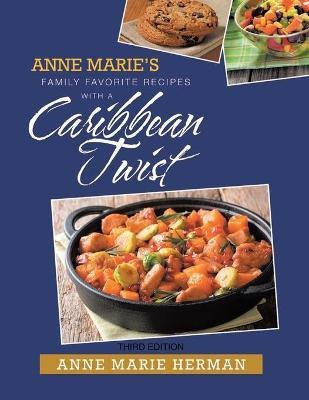 Anne Marie's Family Favorite Recipes With A Caribbean Twist Third Edition(English, Paperback, Herman Anne Marie)