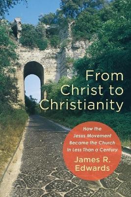 From Christ to Christianity - How the Jesus Movement Became the Church in Less Than a Century(English, Paperback, Edwards James R.)