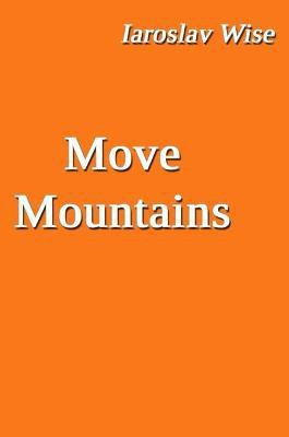 Move Mountains(English, Hardcover, Wise Iaroslav)