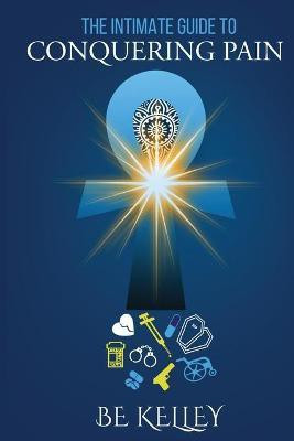 The Intimate Guide to Conquering Pain(English, Paperback, Be Kelley)