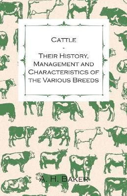 Cattle - Their History, Management and Characteristics of the Various Breeds - Containing Extracts from Livestock for the Farmer and Stock Owner(English, Paperback, Baker A H)