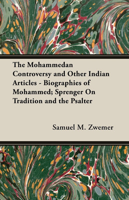 The Mohammedan Controversy and Other Indian Articles - Biographies of Mohammed; Sprenger On Tradition and the Psalter(English, Paperback, Zwemer Samuel M.)