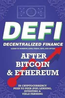 Decentralized Finance (DeFi) Learn to Borrow, Lend, Trade, Save, and Invest after Bitcoin & Ethereum in Cryptocurrency Peer to Peer (P2P) Lending, Investing & Yield Farming(English, Paperback, Crypto Art Nft Trending) Decentralized Finance (DeFi) Learn to Borrow, Lend, Trade, Save, and Invest after Bitcoin & Ethereum in Cryptocurrency Peer to Peer (P2P) Lending, Investing & Yield Farming(English, Paperback, Crypto Art Nft Trending)