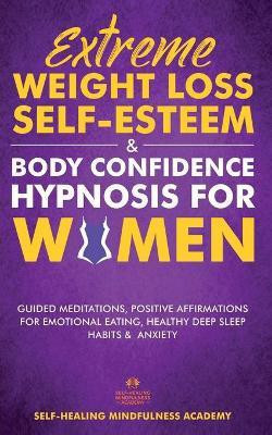 Extreme Weight Loss Self-Esteem & Body Confidence Hypnosis For Woman(English, Paperback, Self-Healing Mindfulness Academy)