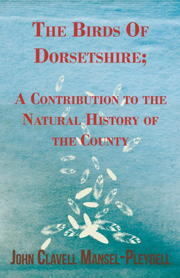 The Birds Of Dorsetshire; A Contribution To The Natural History Of The County(English, Paperback, Mansel-Pleydell John Clavell)