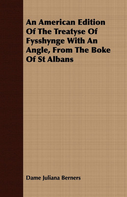 An American Edition Of The Treatyse Of Fysshynge With An Angle, From The Boke Of St Albans(English, Paperback, Berners Dame Juliana)