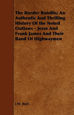 The Border Bandits; An Authentic And Thrilling History Of the Noted Outlaws - Jesse And Frank James And Their Band Of Highwaymen(English, Paperback, Buel J.W.)