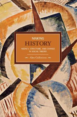 Making History: Agency, Structure, And Change In Social Theory(English, Paperback, Callinicos Alex)