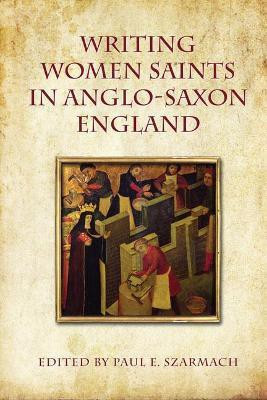 Writing Women Saints in Anglo-Saxon England(English, Hardcover, Szarmach Paul)