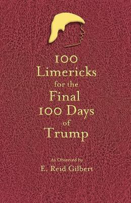100 Limericks for the 100 Final Days of Trump(English, Paperback, Gilbert E Reid)