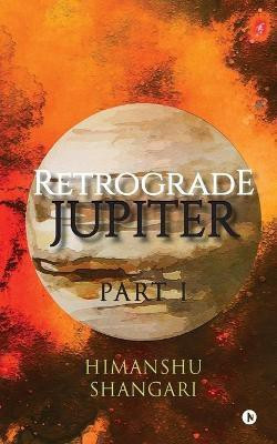 Retrograde Jupiter - Part I(English, Paperback, Shangari Himanshu)