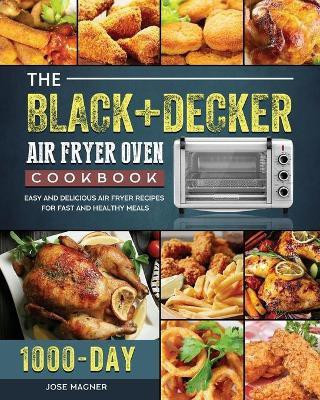 The BLACK+DECKER Air Fryer Oven Cookbook(English, Paperback, Magner Jose)