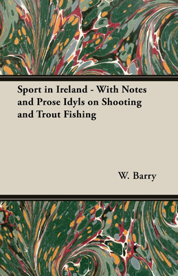 Sport In Ireland - With Notes And Prose Idyls On Shooting And Trout Fishing(English, Paperback, Barry W.)
