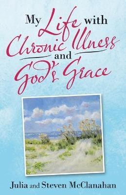 My Life with Chronic Illness and God's Grace(English, Paperback, McClanahan Julia)