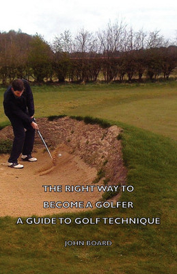 The Right Way To Become A Golfer - A Guide To Golf Technique(English, Paperback, Board John)