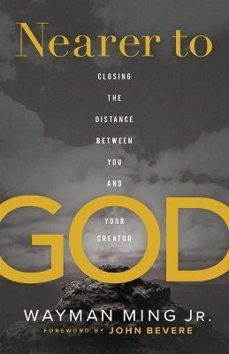 Nearer to God - Closing the Distance between You and Your Creator(English, Paperback, Ming Wayman Jr.)