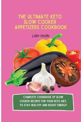 The Ultimate Keto Slow Cooker Appetizers Cookbook(English, Paperback, Wolfe Lilith)