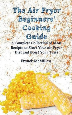 The Air Fryer Beginners' Cooking Guide(English, Hardcover, McMillan Franck)