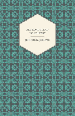 All Roads Lead to Calvary(English, Paperback, Jerome Jerome Klapka)