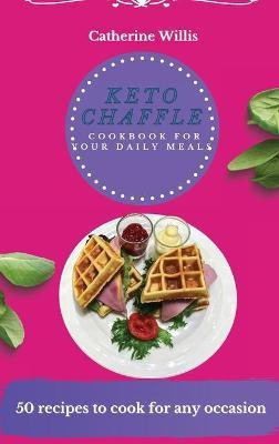 Keto Chaffle Cookbook for Your Daily Meals(English, Hardcover, Willis Catherine)