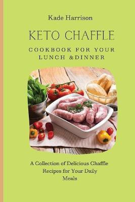 Keto Chaffle Cookbook for Your Lunch & Dinner(English, Paperback, Harrison Kade)