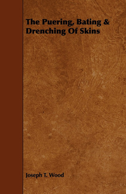 The Puering, Bating & Drenching Of Skins(English, Paperback, Wood Joseph T.)