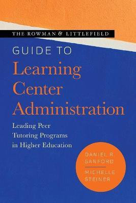 The Rowman & Littlefield Guide to Learning Center Administration(English, Paperback, Sanford Daniel R. Boise State University)