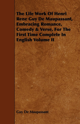 The Life Work Of Henri Rene Guy De Maupassant, Embracing Romance, Comedy & Verse, For The First Time Complete In English Volume II(English, Paperback, De Maupassant Guy)