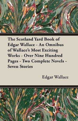 The Scotland Yard Book of Edgar Wallace - An Omnibus of Wallace's Most Exciting Works - Over Nine Hundred Pages - Two Complete Novels - Seven Stories(English, Paperback, Wallace Edgar)