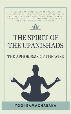 The spirit of the Upanishads(English, Hardcover, Ramacharaka Yogi)