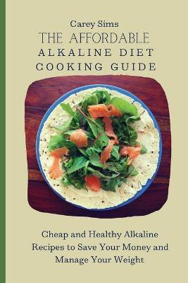 The Affordable Alkaline Diet Cooking Guide(English, Paperback, Sims Carey)