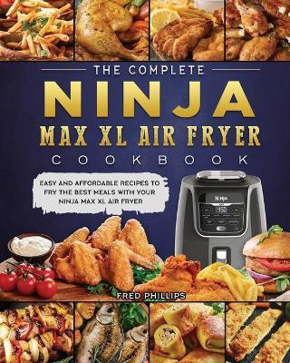 The Complete Ninja Max XL Air Fryer Cookbook(English, Paperback, Phillips Fred)