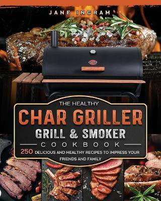 The Healthy Char Griller Grill & Smoker Cookbook(English, Paperback, Ingram Jane)