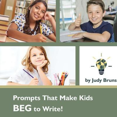 Prompts That Make Kids BEG to Write(English, Paperback, Bruns Judy)
