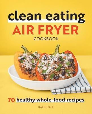 Clean Eating Air Fryer Cookbook(English, Paperback, Hale Katie)