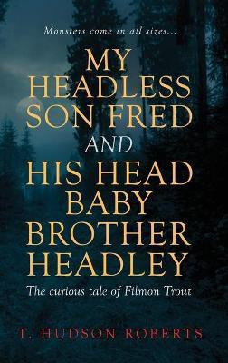My Headless Son Fred and His Head Baby Brother Headley(English, Hardcover, Roberts T Hudson)