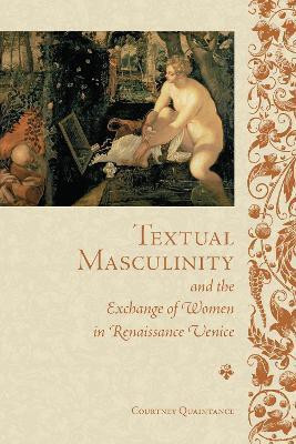 Textual Masculinity and the Exchange of Women in Renaissance Venice(English, Electronic book text, Quaintance Courtney)