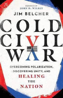 Cold Civil War - Overcoming Polarization, Discovering Unity, and Healing the Nation(English, Hardcover, Belcher Jim)