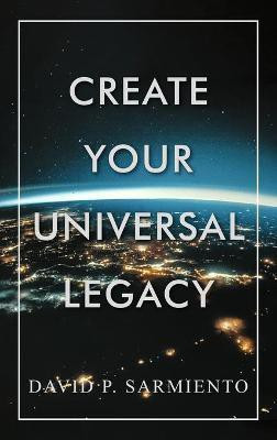 Create Your Universal Legacy(English, Hardcover, Sarmiento David P)